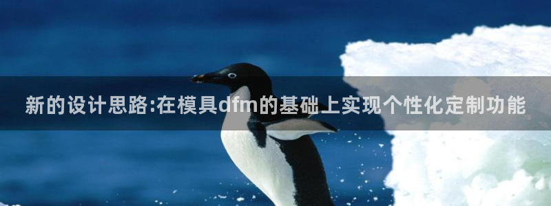太阳sun网站：新的设计思路:在模具dfm的基础上实现个性化定制功能