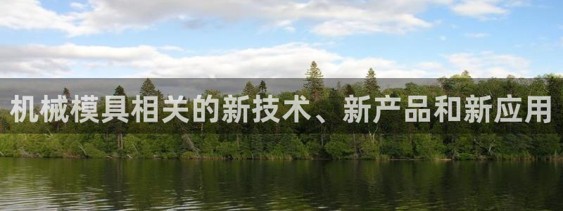 太阳集团网站入口官网：机械模具相关的新技术、新产品和新应用