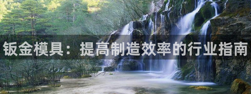 太阳国际娱乐古天乐：钣金模具：提高制造效率的行业指南