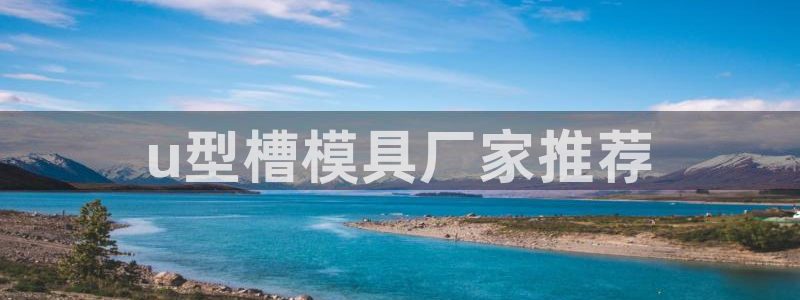 太阳集团游戏官网：u型槽模具厂家推荐