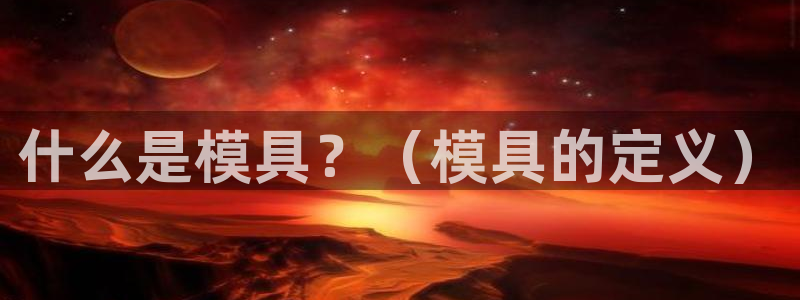 太阳2官方下载：什么是模具？（模具的定义）