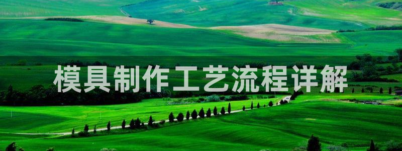 太阳gg平台登陆：模具制作工艺流程详解