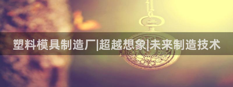 太阳诚集团是什么：塑料模具制造厂|超越想象|未来制造技术