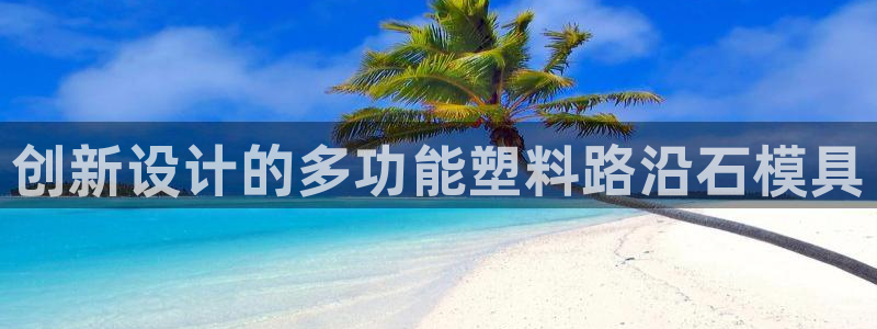 太阳app免费下载官方网站：创新设计的多功能塑料路沿石模具