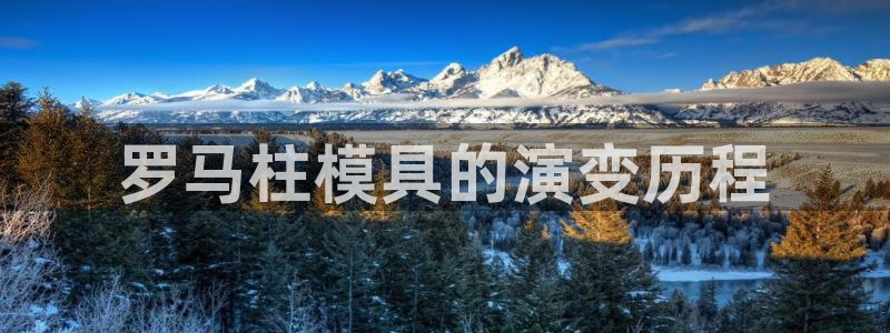 太阳集团下载链接：罗马柱模具的演变历程