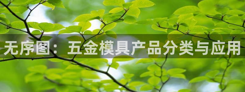 古天乐代言太阳网址：无序图：五金模具产品分类与应用