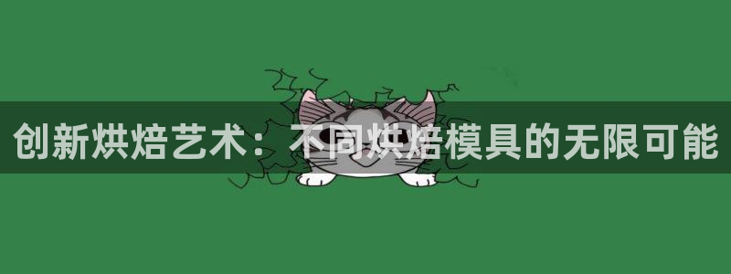 太阳诚集团有限公司是国企吗还是私企：创新烘焙艺术：不同烘焙模具的无限可能