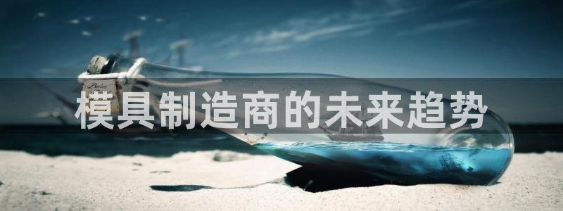 太阳集团是什么集团：模具制造商的未来趋势