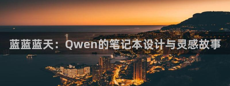 太阳集团app十佳平台有哪些：蓝蓝蓝天：Qwen的笔记本设计与灵感故事